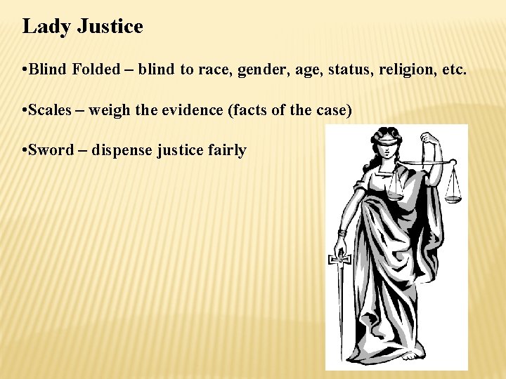 Lady Justice • Blind Folded – blind to race, gender, age, status, religion, etc.