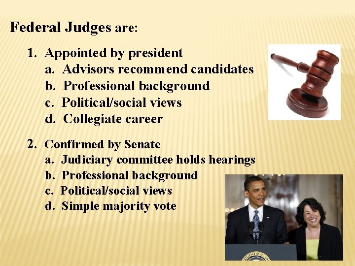Federal Judges are: 1. Appointed by president a. Advisors recommend candidates b. Professional background
