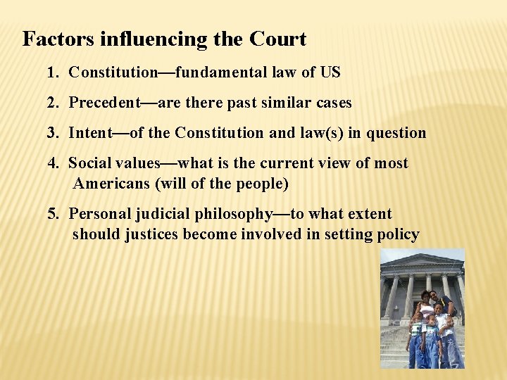 Factors influencing the Court 1. Constitution—fundamental law of US 2. Precedent—are there past similar