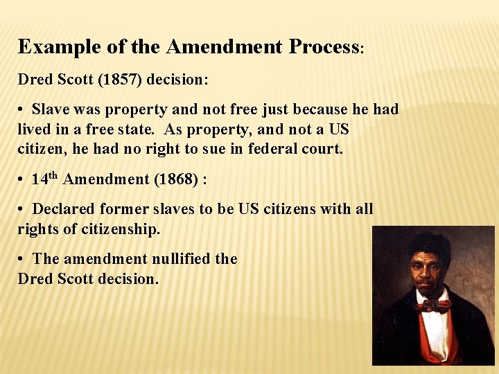 Example of the Amendment Process: Dred Scott (1857) decision: • Slave was property and