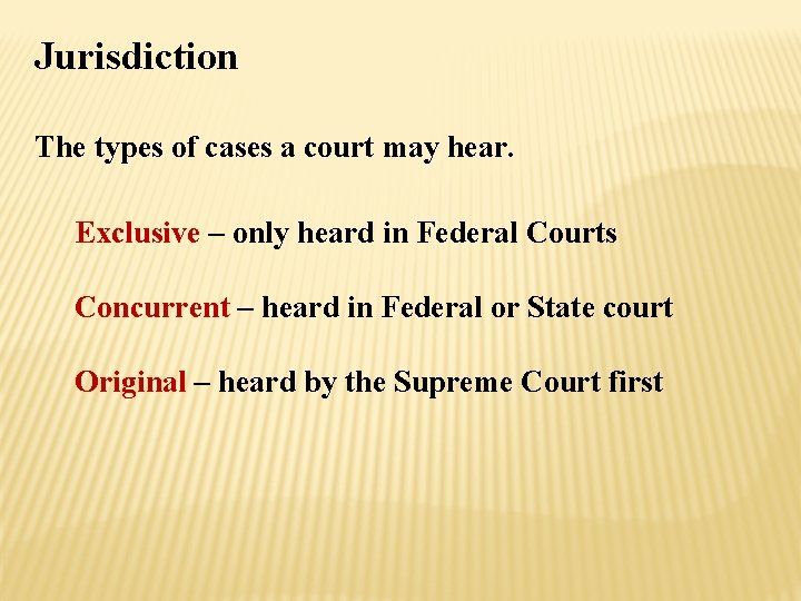 Jurisdiction The types of cases a court may hear. Exclusive – only heard in