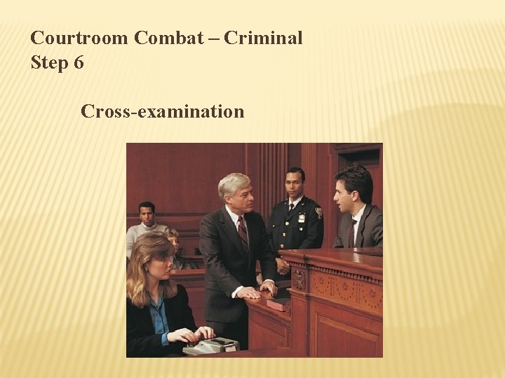 Courtroom Combat – Criminal Step 6 Cross-examination 