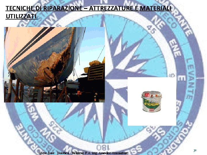 TECNICHE DI RIPARAZIONE – ATTREZZATURE E MATERIALI UTILIZZATI. Corso base : Nautica - Relatore