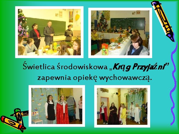 Świetlica środowiskowa „Krąg Przyjaźni” zapewnia opiekę wychowawczą. 