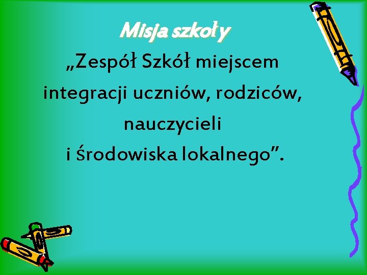 Misja szkoły „Zespół Szkół miejscem integracji uczniów, rodziców, nauczycieli i środowiska lokalnego”. 