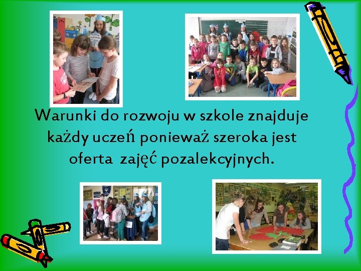 Warunki do rozwoju w szkole znajduje każdy uczeń ponieważ szeroka jest oferta zajęć pozalekcyjnych.