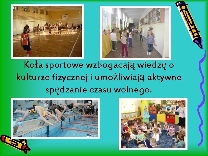 Koła sportowe wzbogacają wiedzę o kulturze fizycznej i umożliwiają aktywne spędzanie czasu wolnego. 