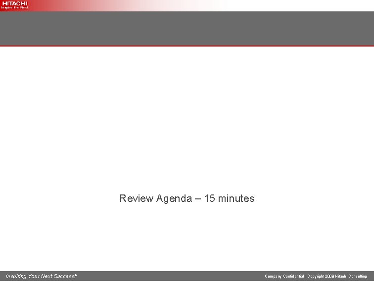 Review Agenda – 15 minutes Inspiring Your Next Success!® Company Confidential - Copyright 2008