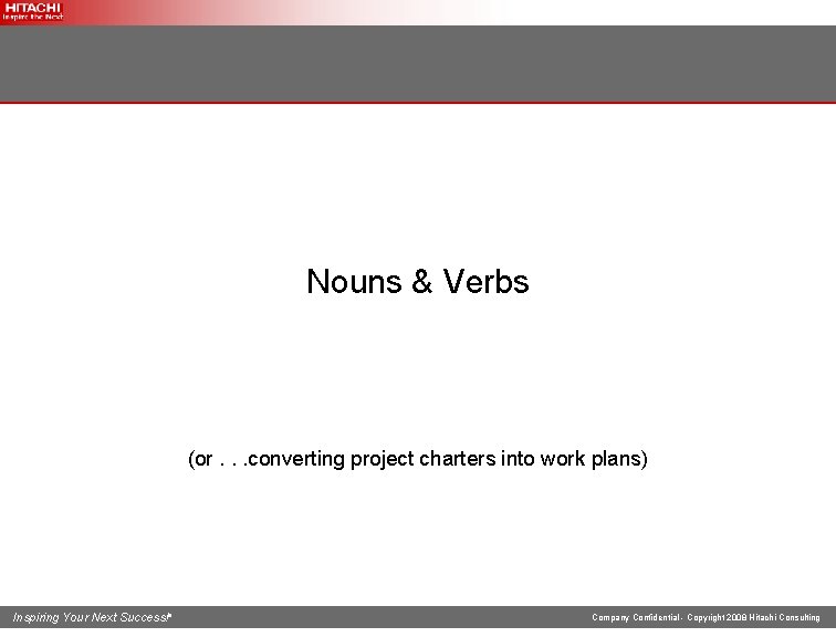 Nouns & Verbs (or. . . converting project charters into work plans) Inspiring Your