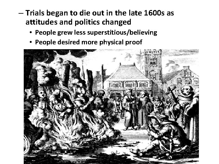 – Trials began to die out in the late 1600 s as attitudes and