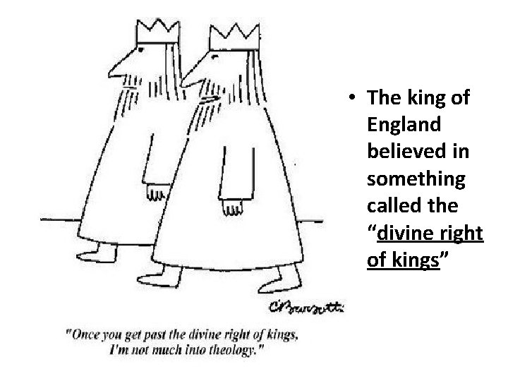  • The king of England believed in something called the “divine right of