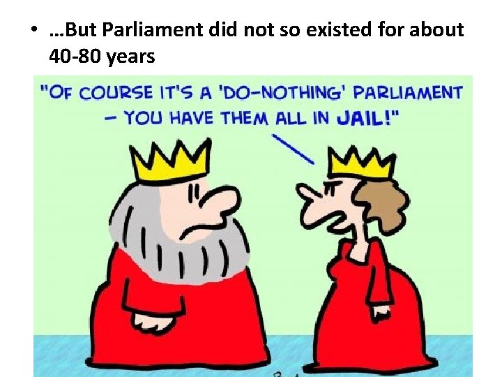  • …But Parliament did not so existed for about 40 -80 years 