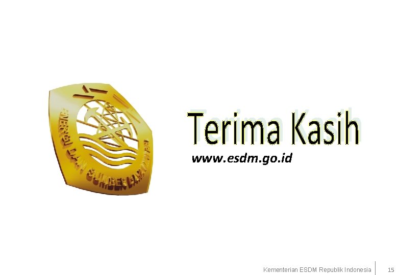 www. esdm. go. id Kementerian ESDM Republik Indonesia 15 