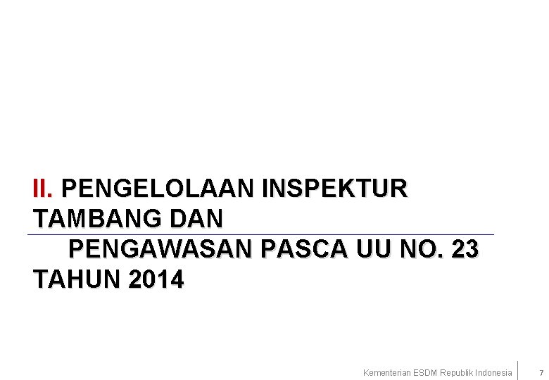 II. PENGELOLAAN INSPEKTUR TAMBANG DAN PENGAWASAN PASCA UU NO. 23 TAHUN 2014 Kementerian ESDM