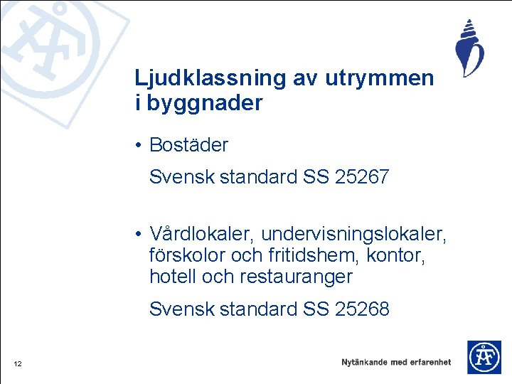 Ljudklassning av utrymmen i byggnader • Bostäder Svensk standard SS 25267 • Vårdlokaler, undervisningslokaler,