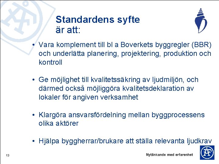 Standardens syfte är att: • Vara komplement till bl a Boverkets byggregler (BBR) och