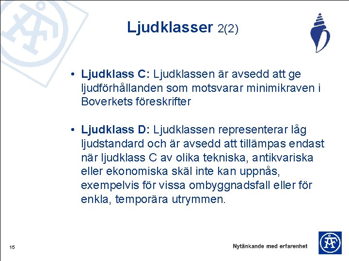 Ljudklasser 2(2) • Ljudklass C: Ljudklassen är avsedd att ge ljudförhållanden som motsvarar minimikraven