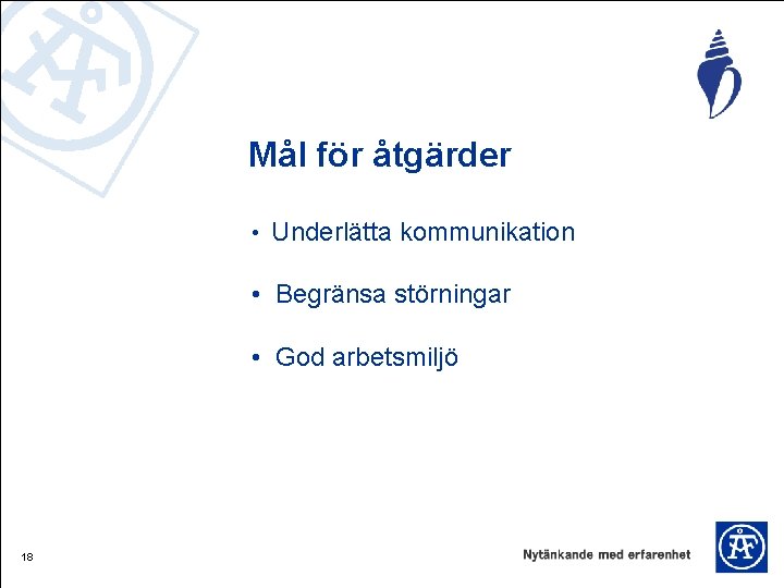 Mål för åtgärder • Underlätta kommunikation • Begränsa störningar • God arbetsmiljö 18 