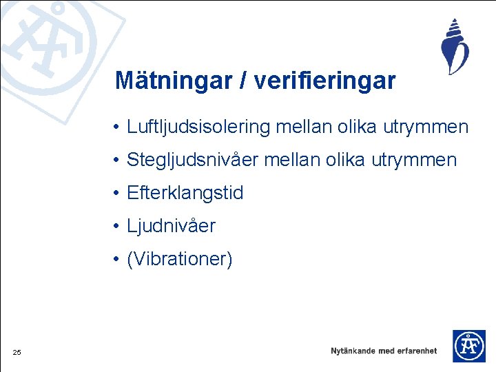 Mätningar / verifieringar • Luftljudsisolering mellan olika utrymmen • Stegljudsnivåer mellan olika utrymmen •