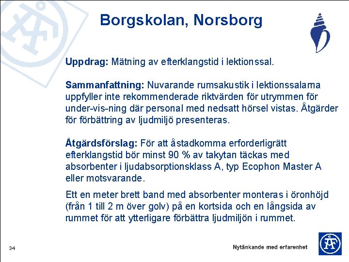 Borgskolan, Norsborg Uppdrag: Mätning av efterklangstid i lektionssal. Sammanfattning: Nuvarande rumsakustik i lektionssalarna uppfyller