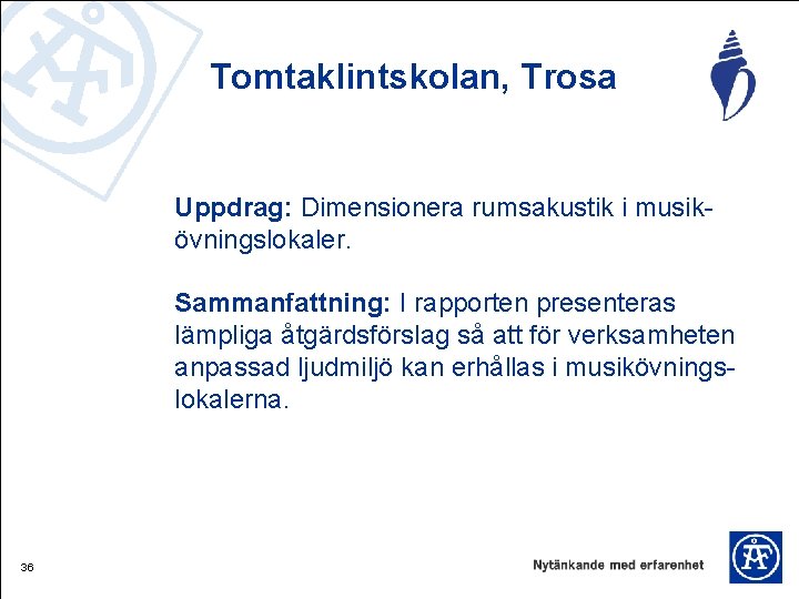 Tomtaklintskolan, Trosa Uppdrag: Dimensionera rumsakustik i musik övningslokaler. Sammanfattning: I rapporten presenteras lämpliga åtgärdsförslag