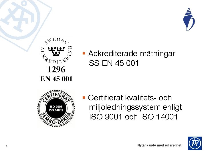 § Ackrediterade mätningar SS EN 45 001 § Certifierat kvalitets och miljöledningssystem enligt ISO