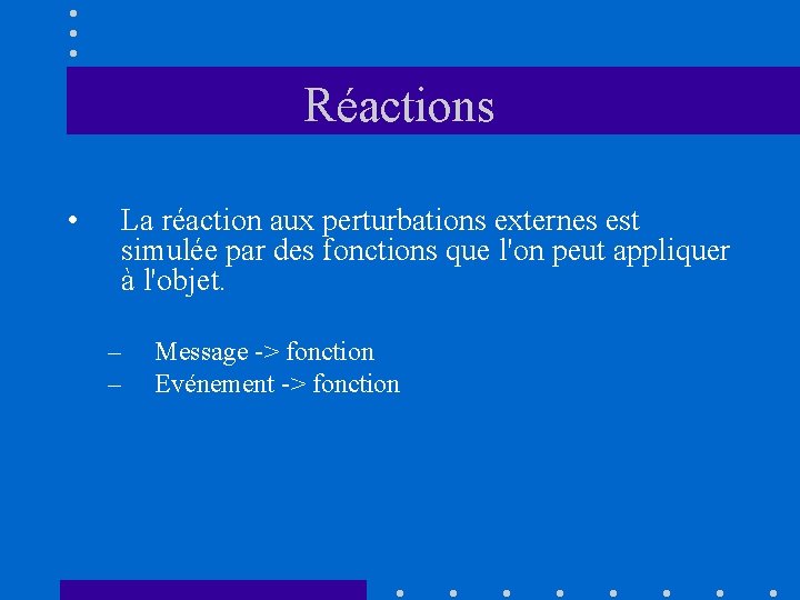 Réactions • La réaction aux perturbations externes est simulée par des fonctions que l'on