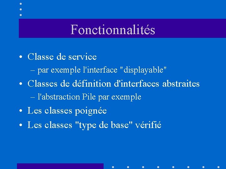 Fonctionnalités • Classe de service – par exemple l'interface "displayable" • Classes de définition