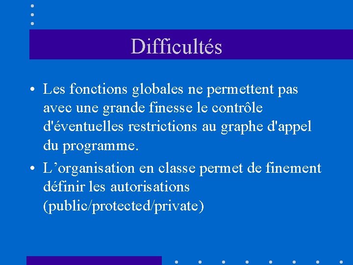 Difficultés • Les fonctions globales ne permettent pas avec une grande finesse le contrôle