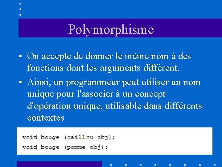 Polymorphisme • On accepte de donner le même nom à des fonctions dont les