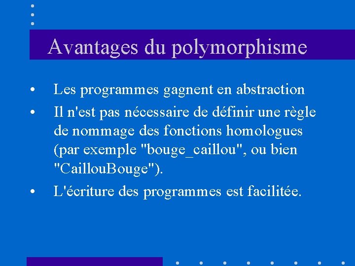 Avantages du polymorphisme • • • Les programmes gagnent en abstraction Il n'est pas