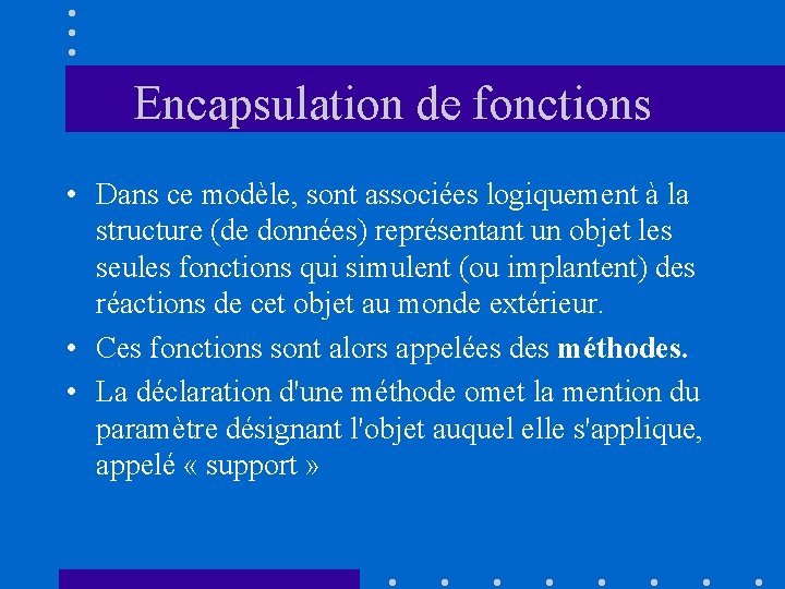 Encapsulation de fonctions • Dans ce modèle, sont associées logiquement à la structure (de