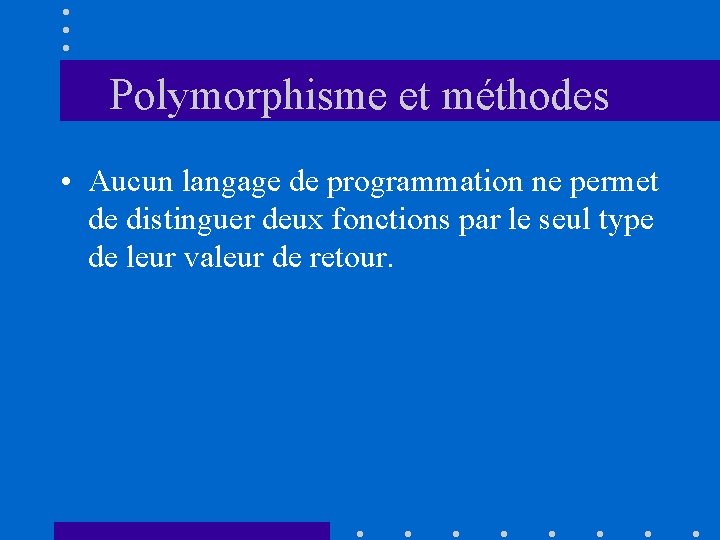 Polymorphisme et méthodes • Aucun langage de programmation ne permet de distinguer deux fonctions