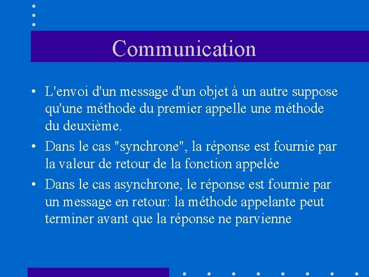 Communication • L'envoi d'un message d'un objet à un autre suppose qu'une méthode du