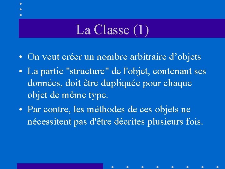 La Classe (1) • On veut créer un nombre arbitraire d’objets • La partie