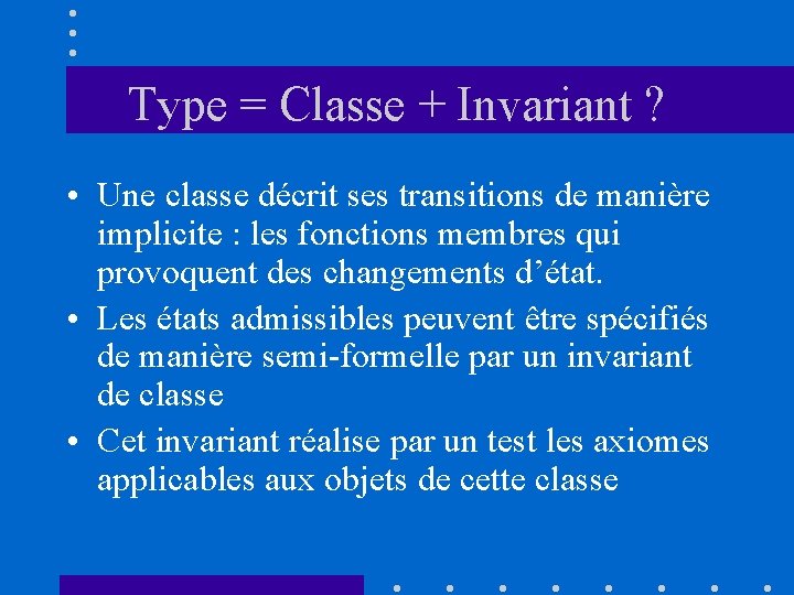 Type = Classe + Invariant ? • Une classe décrit ses transitions de manière