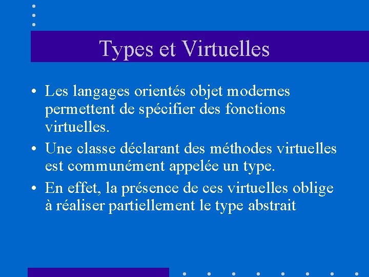 Types et Virtuelles • Les langages orientés objet modernes permettent de spécifier des fonctions