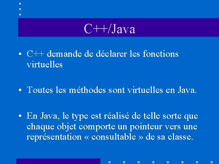 C++/Java • C++ demande de déclarer les fonctions virtuelles • Toutes les méthodes sont