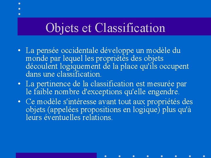 Objets et Classification • La pensée occidentale développe un modèle du monde par lequel