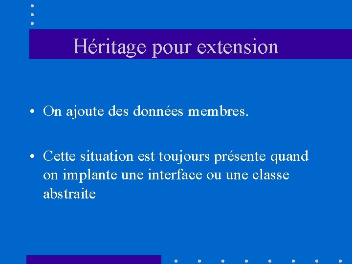 Héritage pour extension • On ajoute des données membres. • Cette situation est toujours