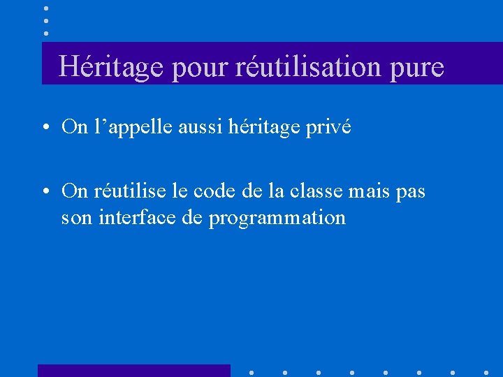 Héritage pour réutilisation pure • On l’appelle aussi héritage privé • On réutilise le