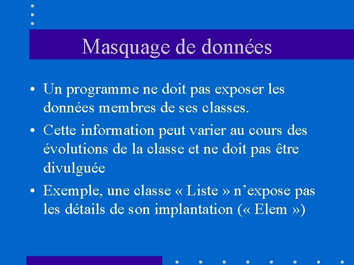 Masquage de données • Un programme ne doit pas exposer les données membres de