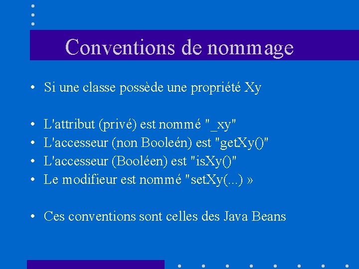 Conventions de nommage • Si une classe possède une propriété Xy • • L'attribut