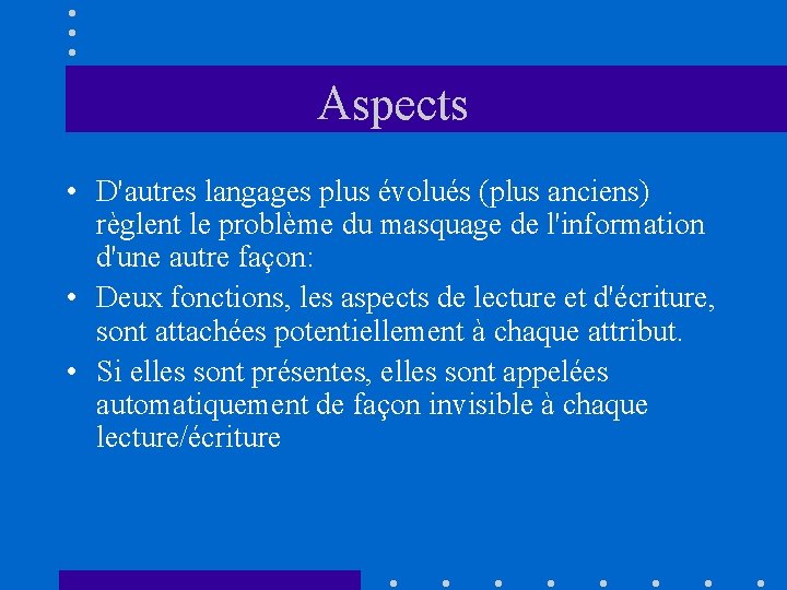 Aspects • D'autres langages plus évolués (plus anciens) règlent le problème du masquage de