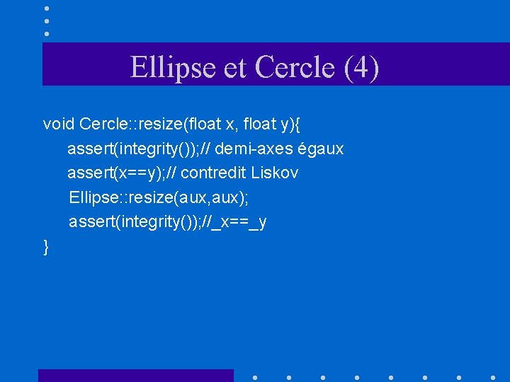 Ellipse et Cercle (4) void Cercle: : resize(float x, float y){ assert(integrity()); // demi-axes