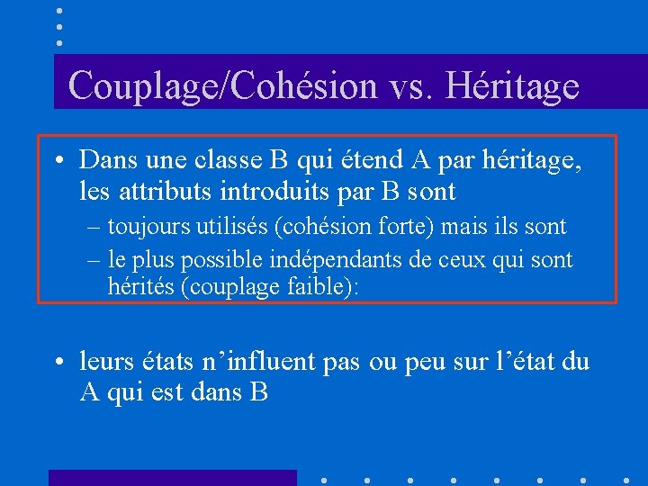 Couplage/Cohésion vs. Héritage • Dans une classe B qui étend A par héritage, les