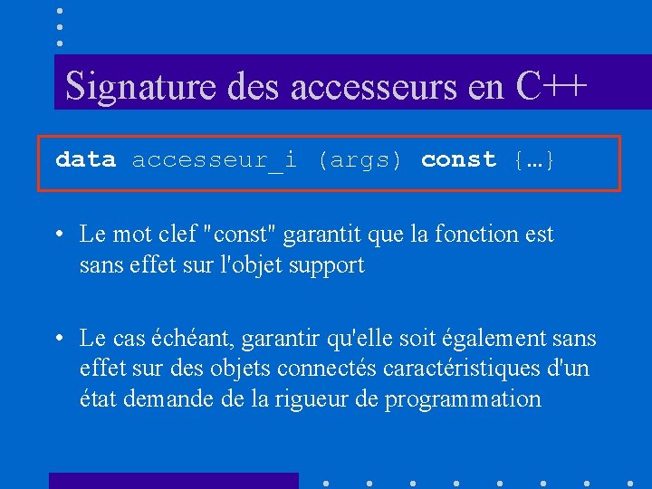 Signature des accesseurs en C++ data accesseur_i (args) const {…} • Le mot clef