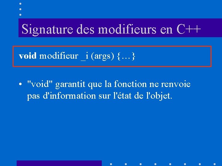 Signature des modifieurs en C++ void modifieur _i (args) {…} • "void" garantit que