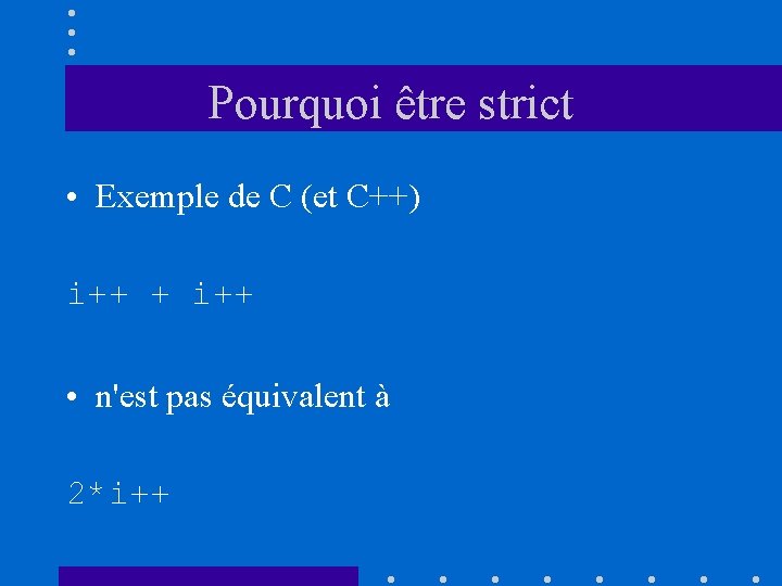 Pourquoi être strict • Exemple de C (et C++) i++ + i++ • n'est