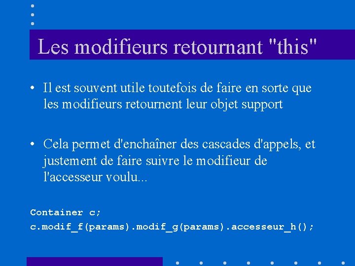 Les modifieurs retournant "this" • Il est souvent utile toutefois de faire en sorte